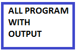 ALL PROGRAM WITH OUTPUT