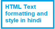 HTML Text Formatting And Style in hindi-टेक्स्ट फोर्मतिंग क्या है ?